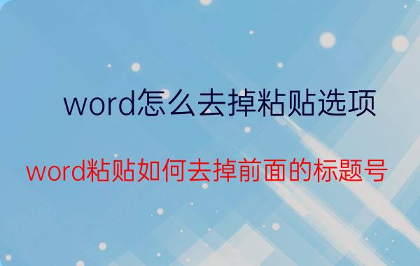 word怎么去掉粘贴选项 word粘贴如何去掉前面的标题号？